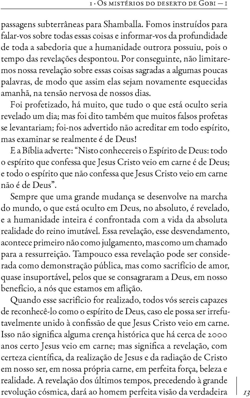 Por conseguinte, não limitaremos nossa revelaçáo sobre essas coisas sagradas a algumas poucas palavras, de modo que assim elas sejam novamente esquecidas amanhã, na tensão nervosa de nossos dias.