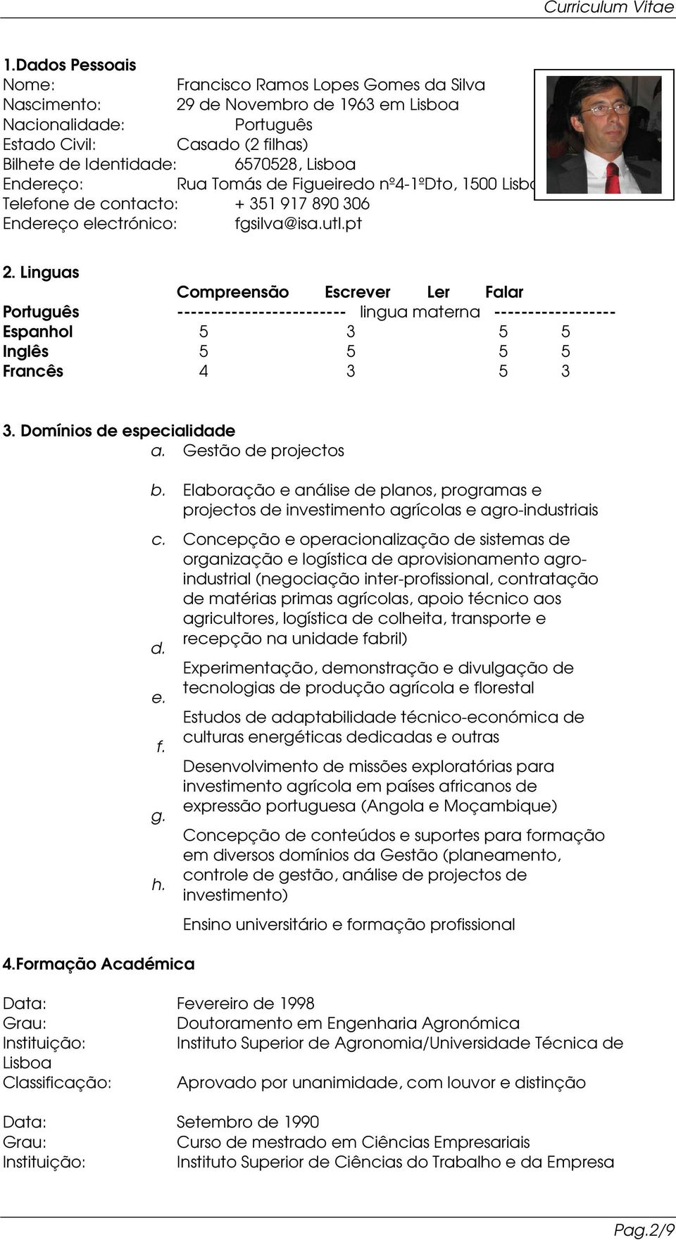 Linguas Compreensão Escrever Ler Falar Português ------------------------- lingua materna ------------------ Espanhol 5 3 5 5 Inglês 5 5 5 5 Francês 4 3 5 3 3. Domínios de especialidade a.