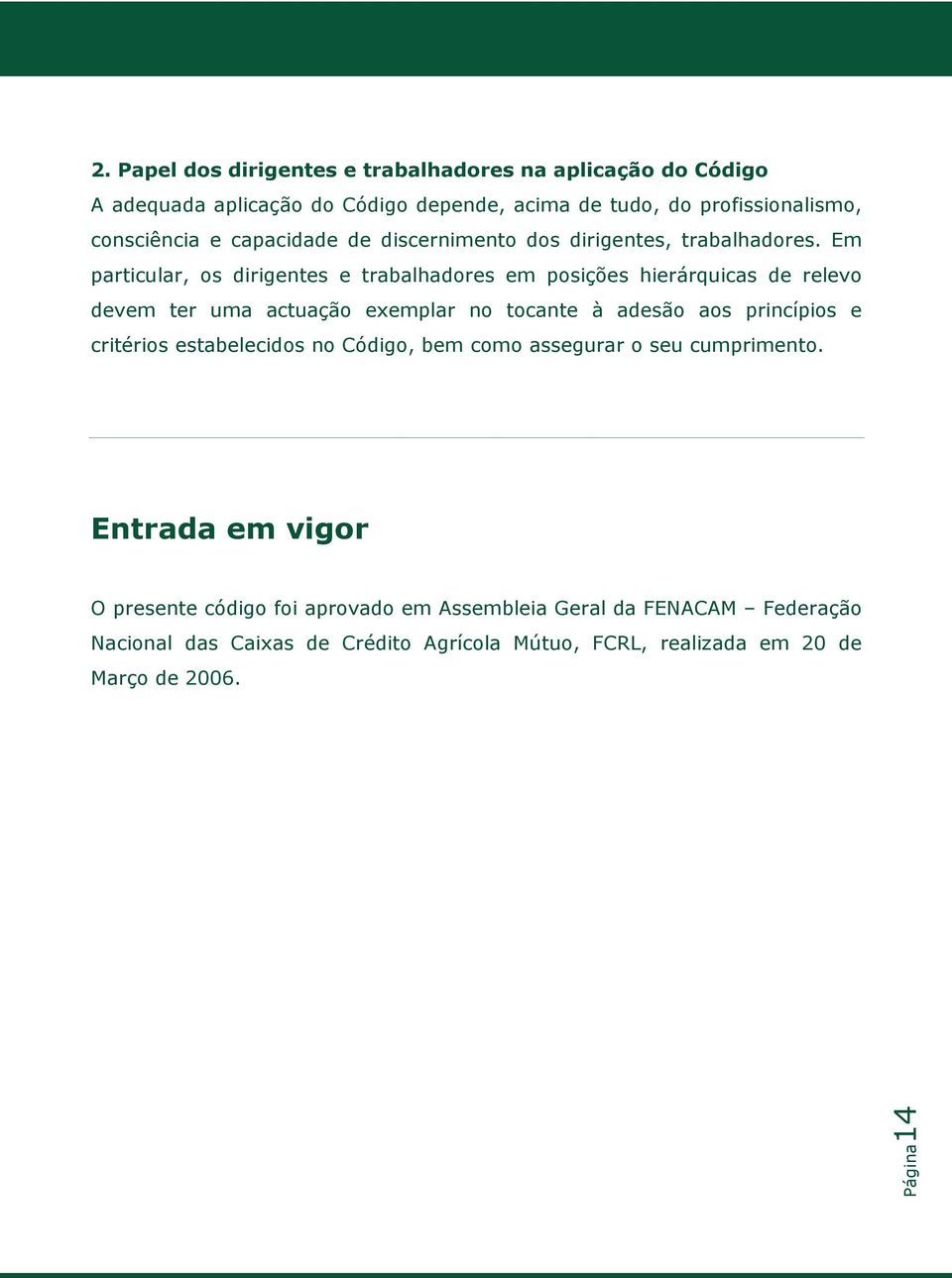 Em particular, os dirigentes e trabalhadores em posições hierárquicas de relevo devem ter uma actuação exemplar no tocante à adesão aos princípios e