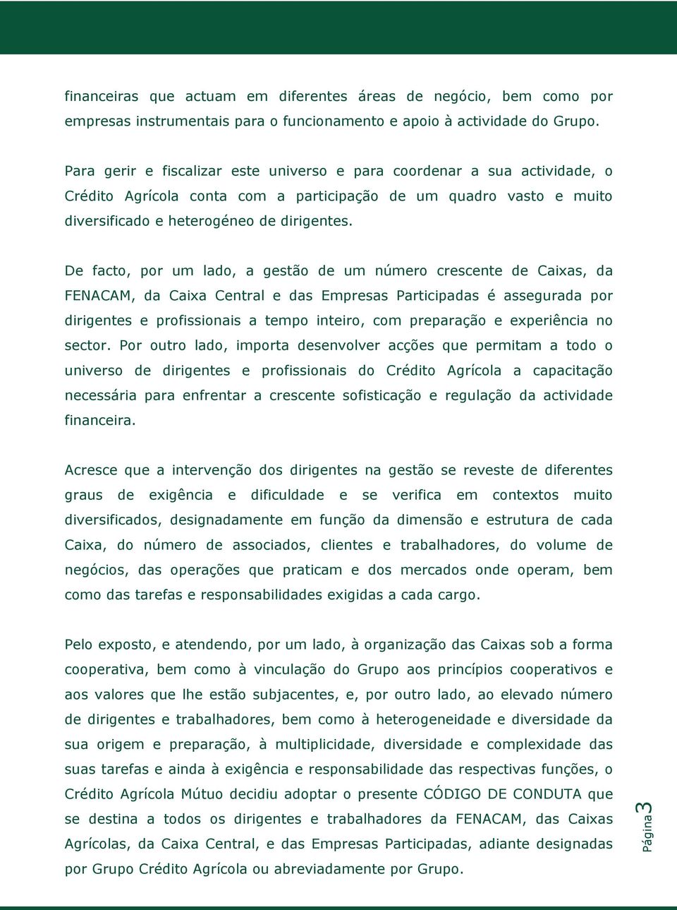 De facto, por um lado, a gestão de um número crescente de Caixas, da FENACAM, da Caixa Central e das Empresas Participadas é assegurada por dirigentes e profissionais a tempo inteiro, com preparação