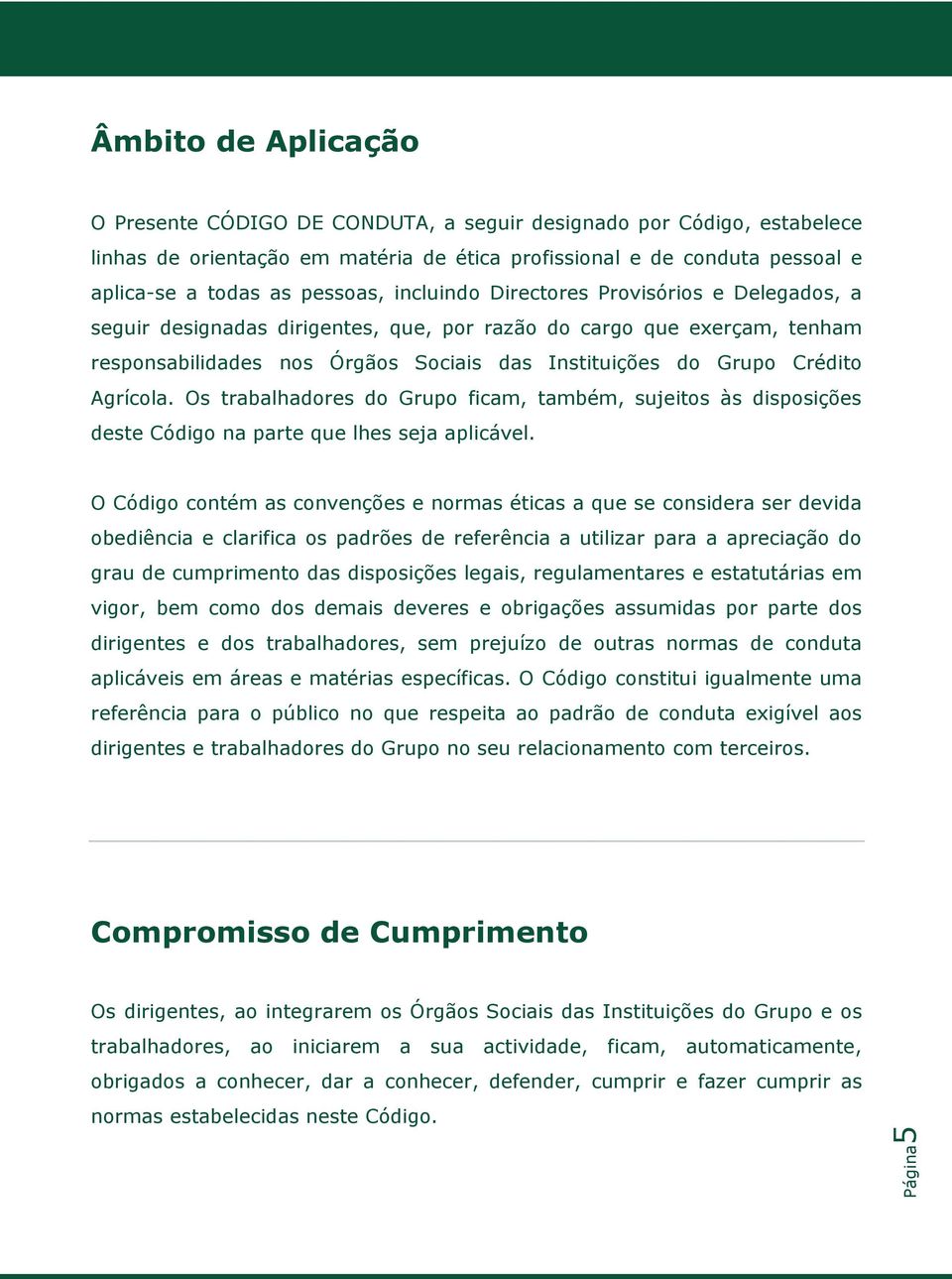 Agrícola. Os trabalhadores do Grupo ficam, também, sujeitos às disposições deste Código na parte que lhes seja aplicável.