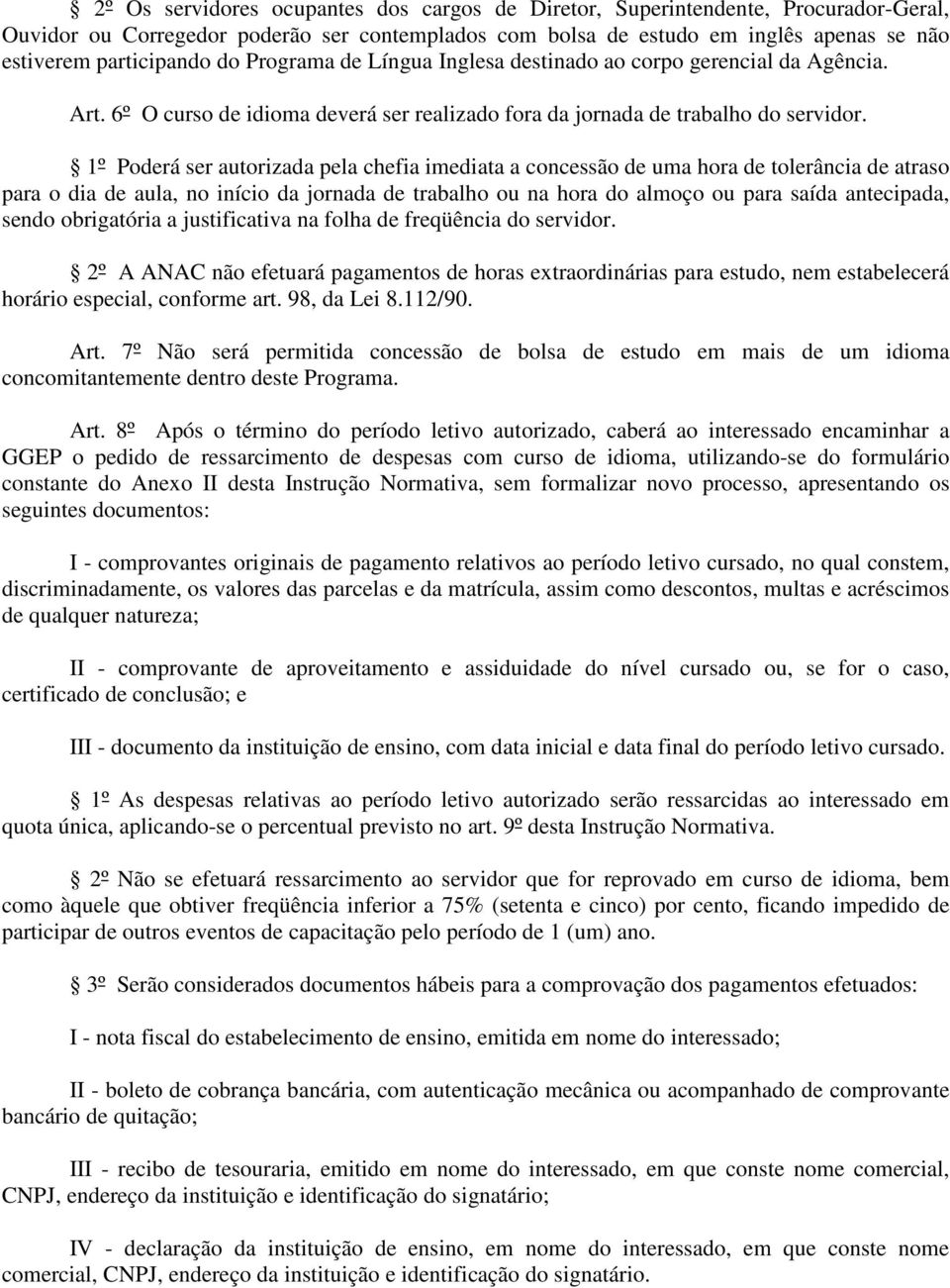 1º Poderá ser autorizada pela chefia imediata a concessão de uma hora de tolerância de atraso para o dia de aula, no início da jornada de trabalho ou na hora do almoço ou para saída antecipada, sendo