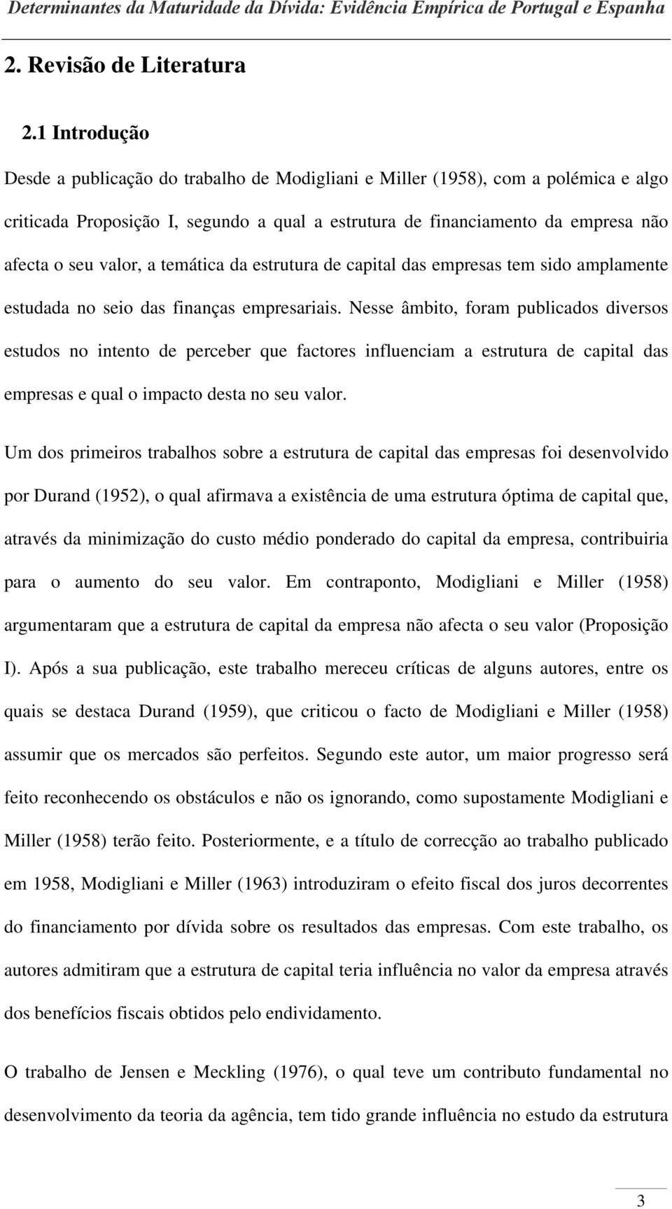 a temática da estrutura de capital das empresas tem sido amplamente estudada no seio das finanças empresariais.