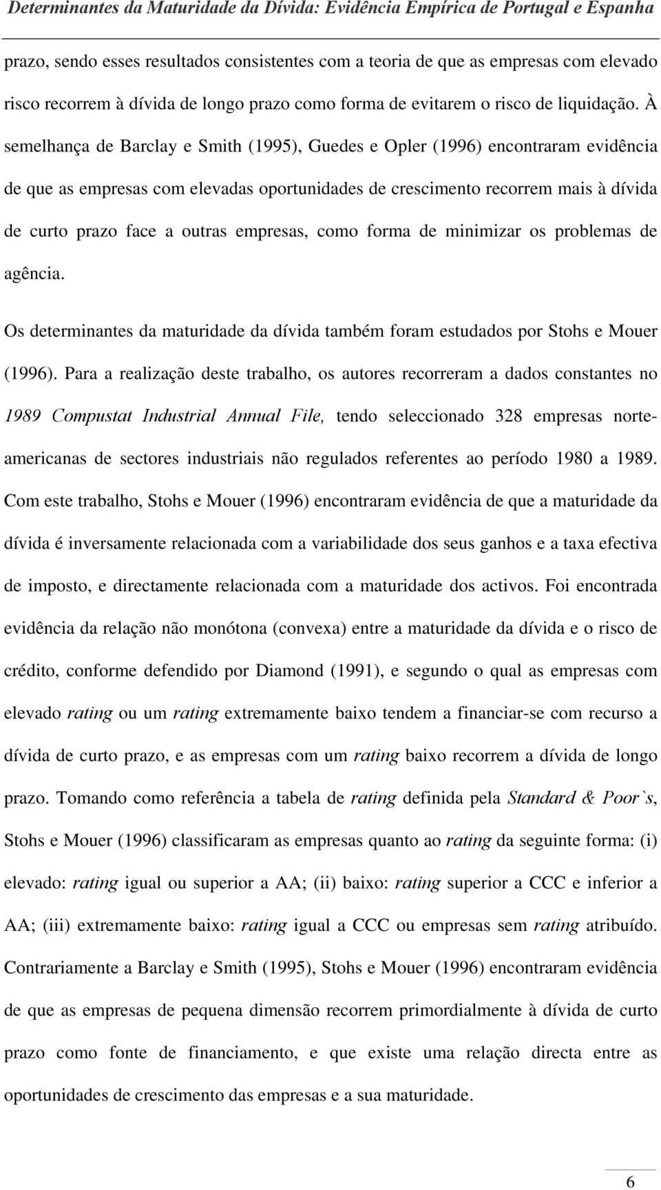 empresas, como forma de minimizar os problemas de agência. Os determinantes da maturidade da dívida também foram estudados por Stohs e Mouer (1996).