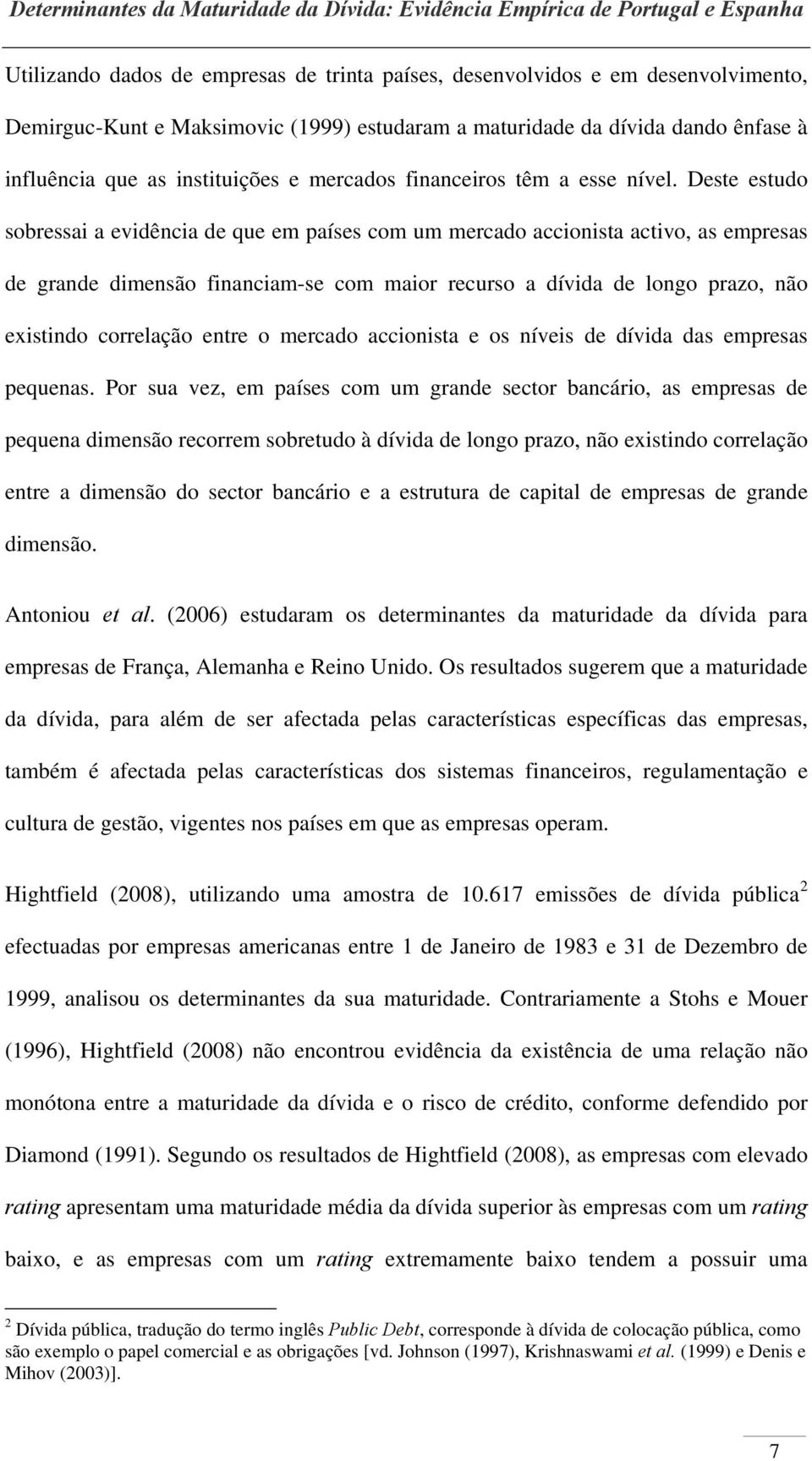 Deste estudo sobressai a evidência de que em países com um mercado accionista activo, as empresas de grande dimensão financiam-se com maior recurso a dívida de longo prazo, não existindo correlação