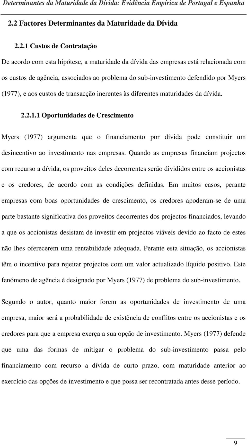 77), e aos custos de transacção inerentes às diferentes maturidades da dívida. 2.2.1.