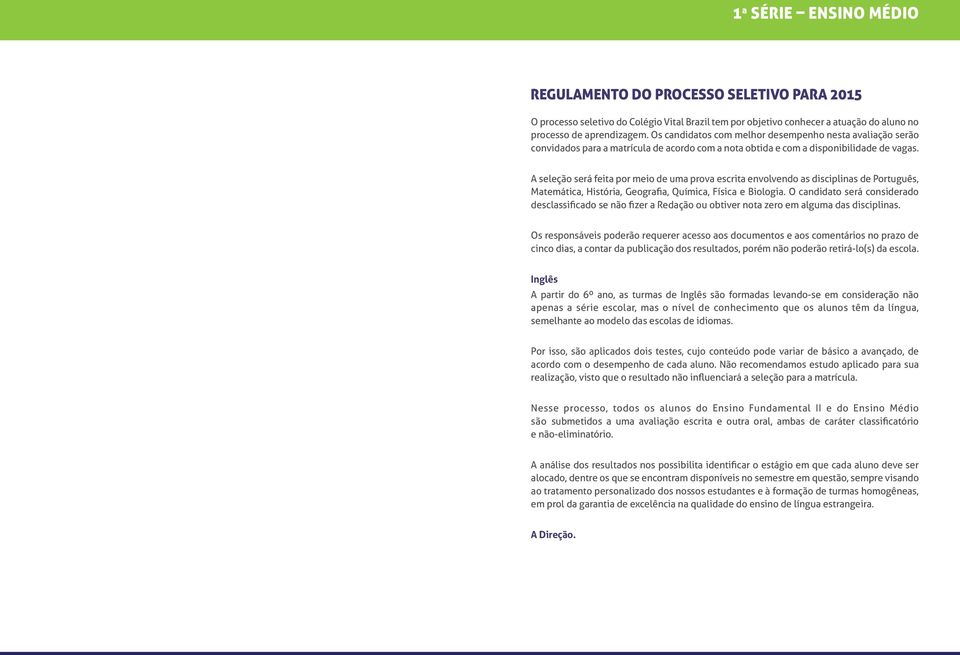 A seleção será feita por meio de uma prova escrita envolvendo as disciplinas de Português, Matemática, História, Geografia, Química, Física e Biologia.