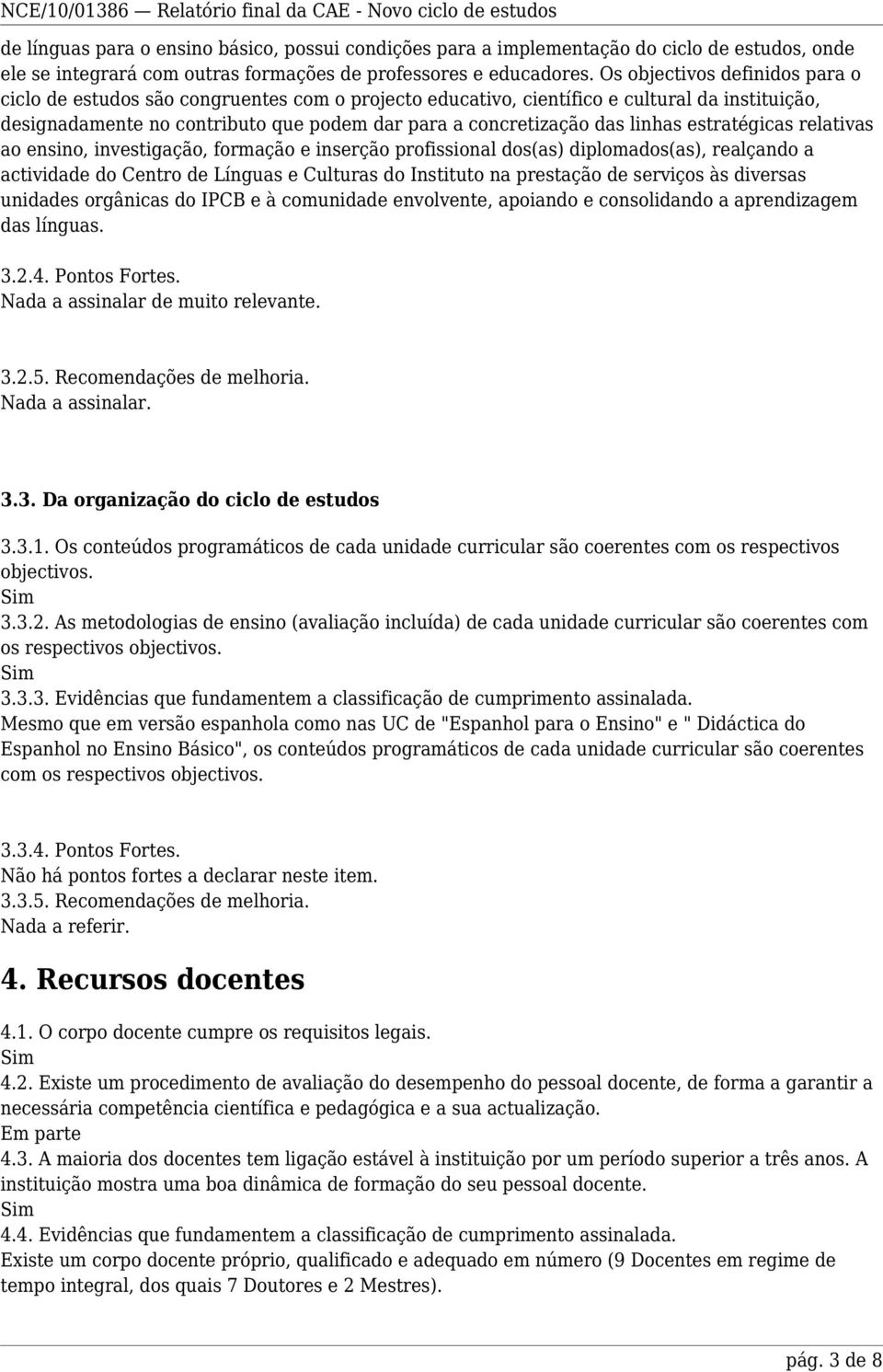 linhas estratégicas relativas ao ensino, investigação, formação e inserção profissional dos(as) diplomados(as), realçando a actividade do Centro de Línguas e Culturas do Instituto na prestação de