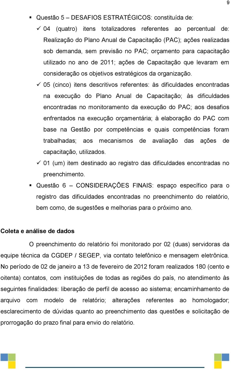 05 (cinco) itens descritivos referentes: às dificuldades encontradas na execução do Plano Anual de Capacitação; às dificuldades encontradas no monitoramento da execução do PAC; aos desafios