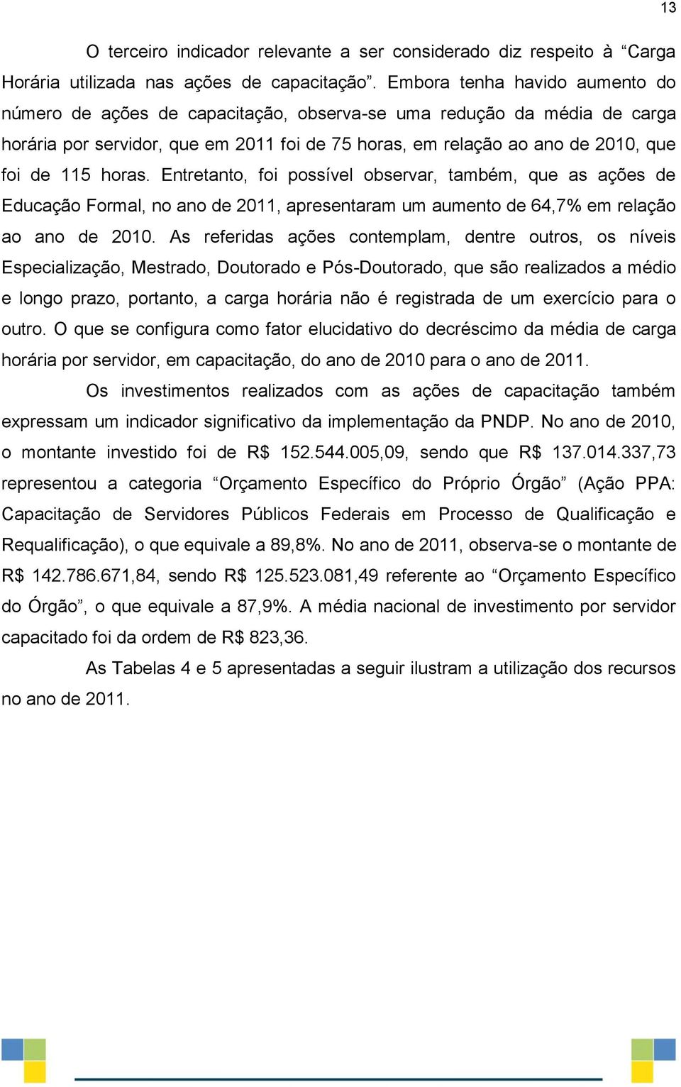 horas. Entretanto, foi possível observar, também, que as ações de Educação Formal, no ano de 2011, apresentaram um aumento de 64,7% em relação ao ano de 2010.