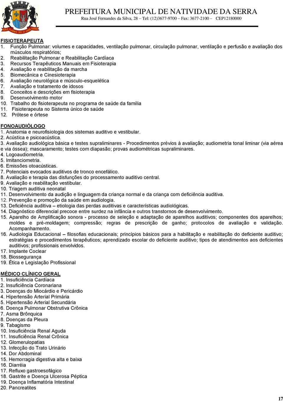 Avaliação neurológica e músculo-esquelética 7. Avaliação e tratamento de idosos 8. Conceitos e descrições em fisioterapia 9. Desenvolvimento motor 10.