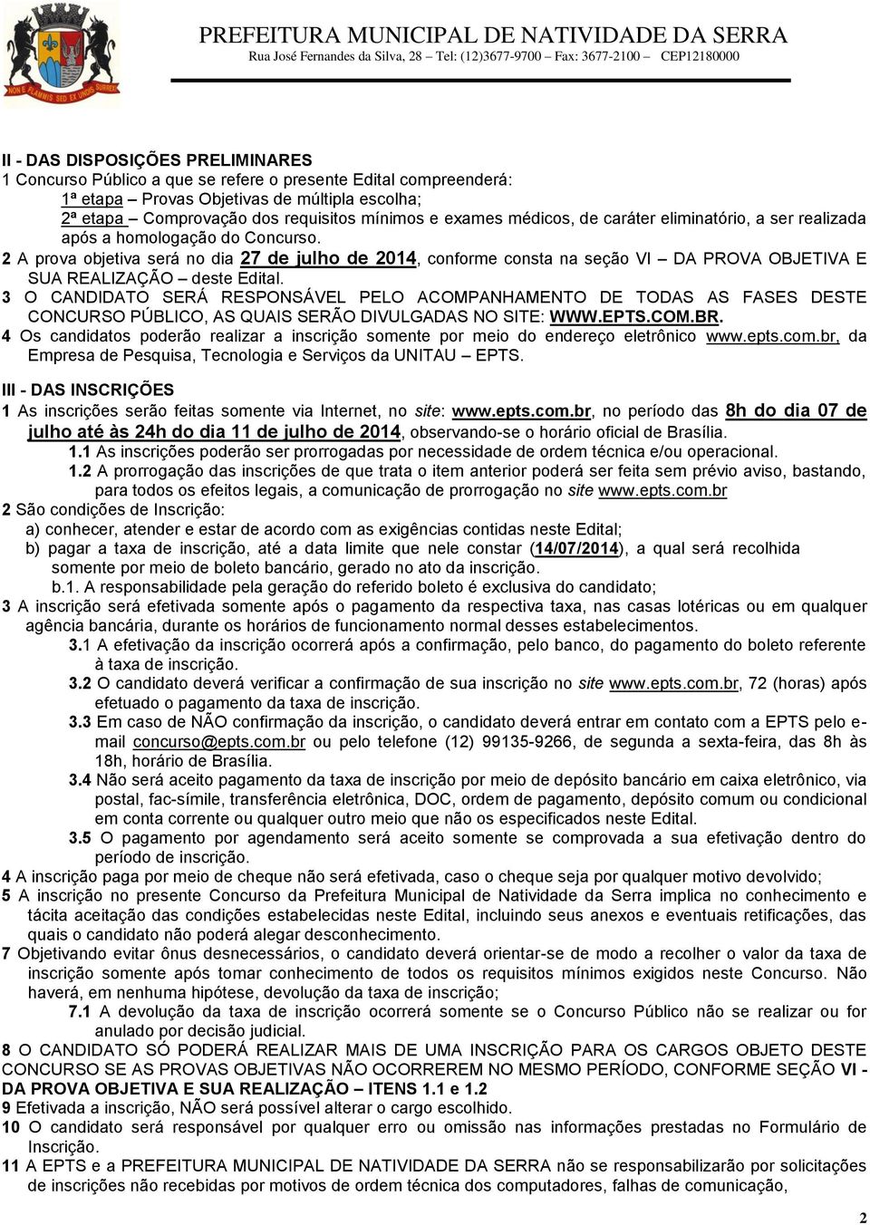 2 A prova objetiva será no dia 27 de julho de 2014, conforme consta na seção VI DA PROVA OBJETIVA E SUA REALIZAÇÃO deste Edital.