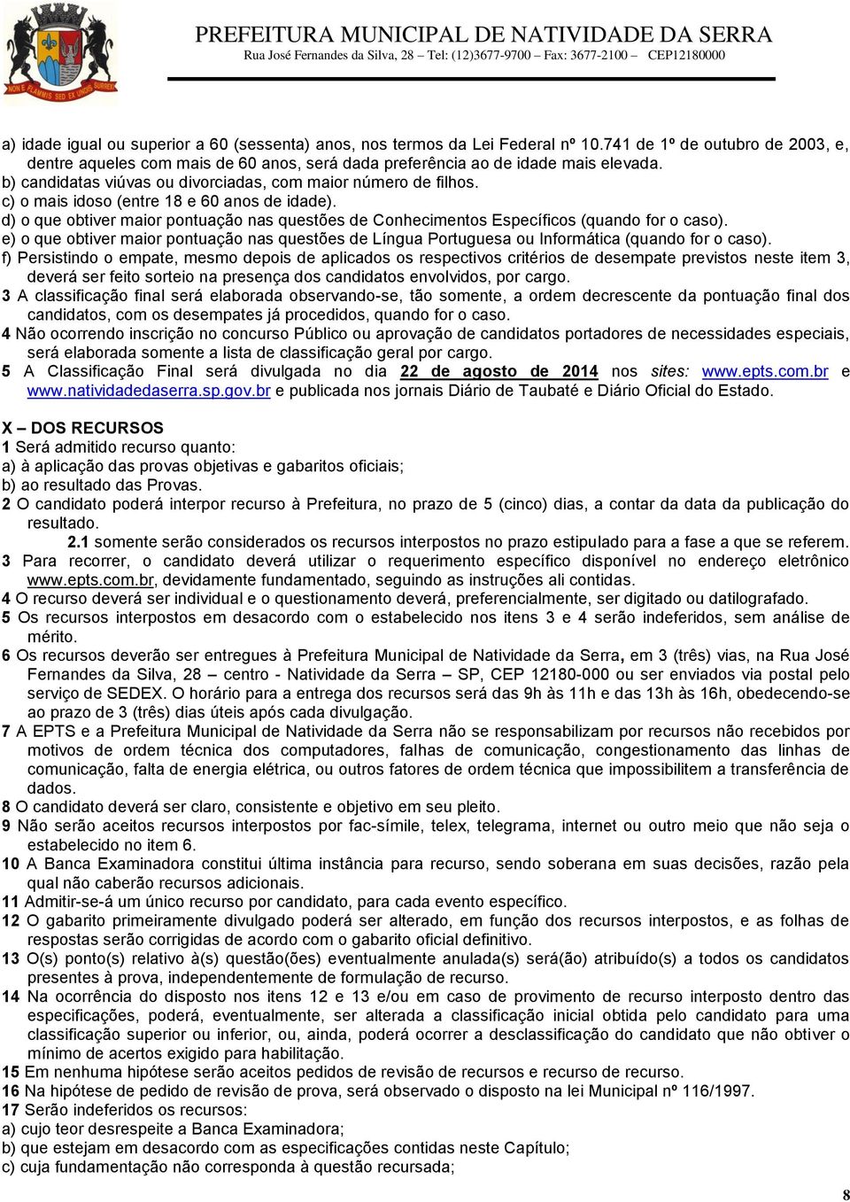 d) o que obtiver maior pontuação nas questões de Conhecimentos Específicos (quando for o caso). e) o que obtiver maior pontuação nas questões de Língua Portuguesa ou Informática (quando for o caso).