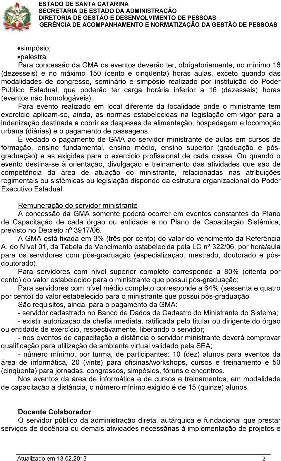 simpósio realizado por instituição do Poder Público Estadual, que poderão ter carga horária inferior a 16 (dezesseis) horas (eventos não homologáveis).