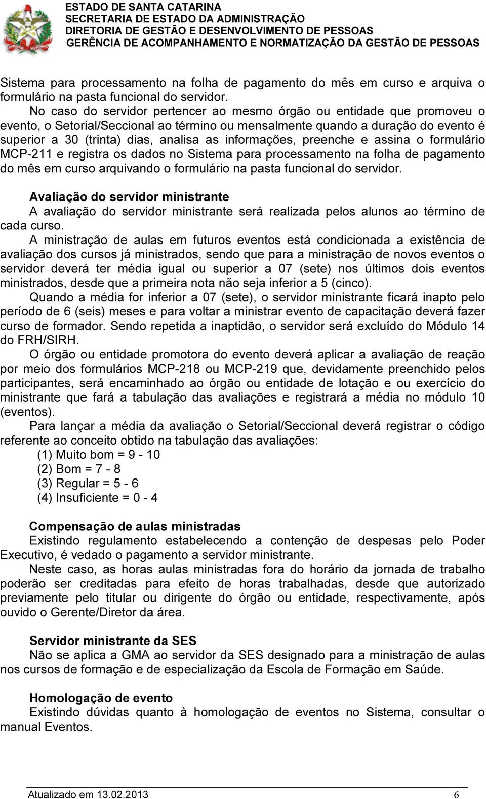 informações, preenche e assina o formulário MCP-211 e registra os dados no Sistema para processamento na folha de pagamento do mês em curso arquivando o formulário na pasta funcional do servidor.