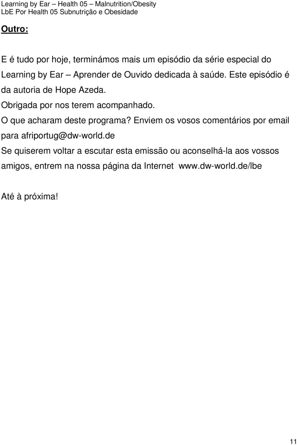 O que acharam deste programa? Enviem os vosos comentários por email para afriportug@dw-world.