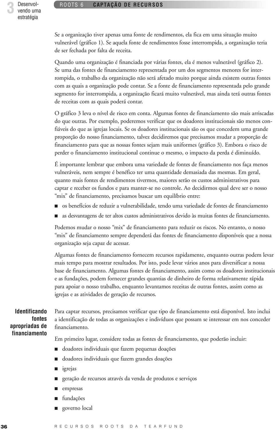 Se uma das fontes de financiamento representada por um dos segmentos menores for interrompida, o trabalho da organização não será afetado muito porque ainda existem outras fontes com as quais a