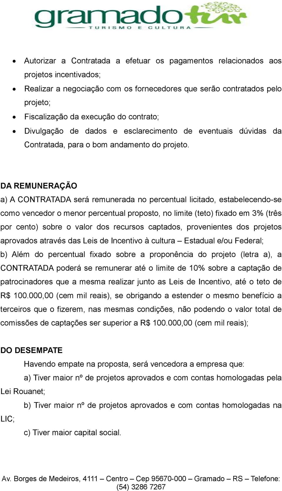 DA REMUNERAÇÃO a) A CONTRATADA será remunerada no percentual licitado, estabelecendo-se como vencedor o menor percentual proposto, no limite (teto) fixado em 3% (três por cento) sobre o valor dos