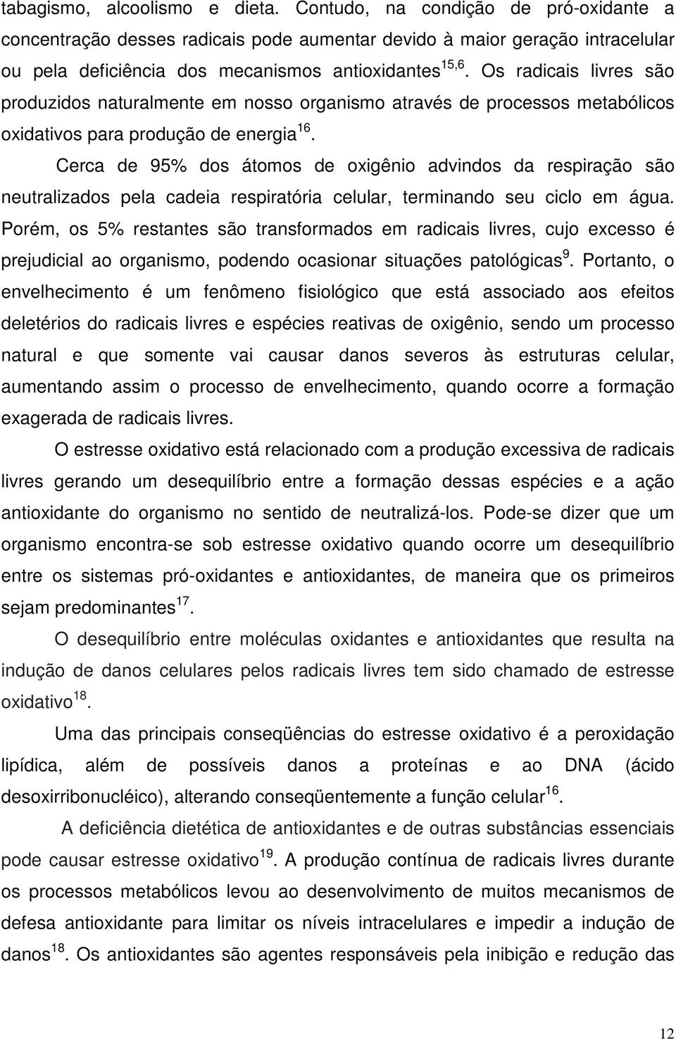 Os radicais livres são produzidos naturalmente em nosso organismo através de processos metabólicos oxidativos para produção de energia 16.