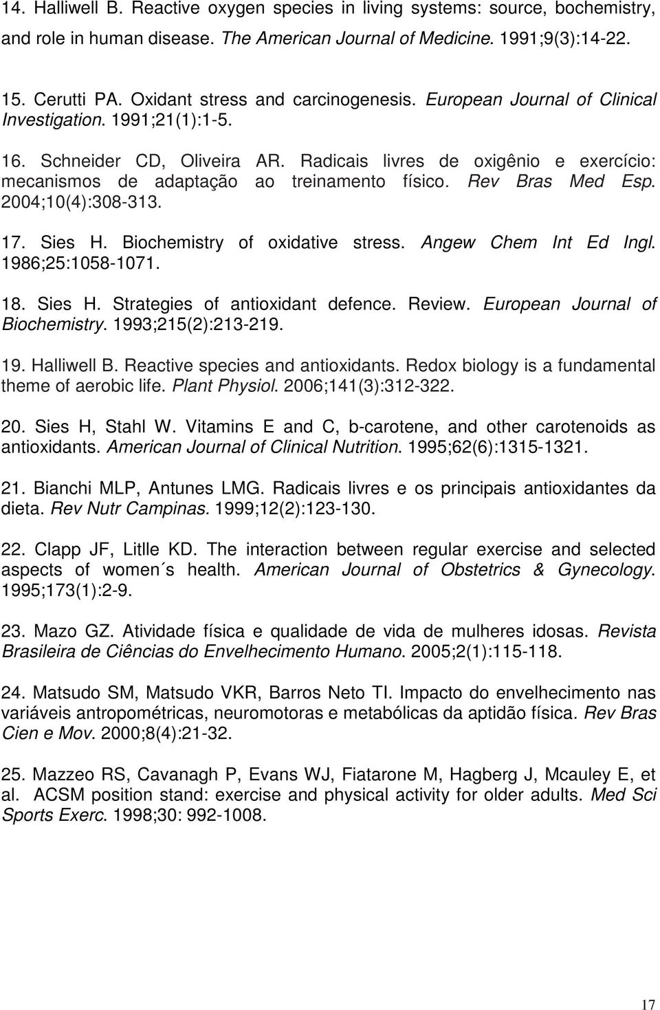 Radicais livres de oxigênio e exercício: mecanismos de adaptação ao treinamento físico. Rev Bras Med Esp. 2004;10(4):308-313. 17. Sies H. Biochemistry of oxidative stress. Angew Chem Int Ed Ingl.