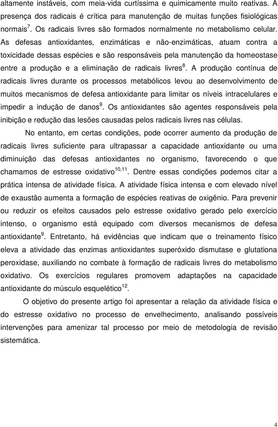 As defesas antioxidantes, enzimáticas e não-enzimáticas, atuam contra a toxicidade dessas espécies e são responsáveis pela manutenção da homeostase entre a produção e a eliminação de radicais livres