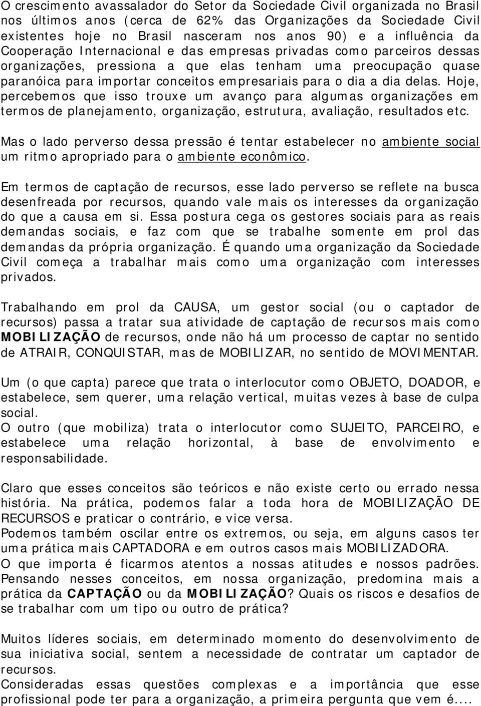 para o dia a dia delas. Hoje, percebemos que isso trouxe um avanço para algumas organizações em termos de planejamento, organização, estrutura, avaliação, resultados etc.