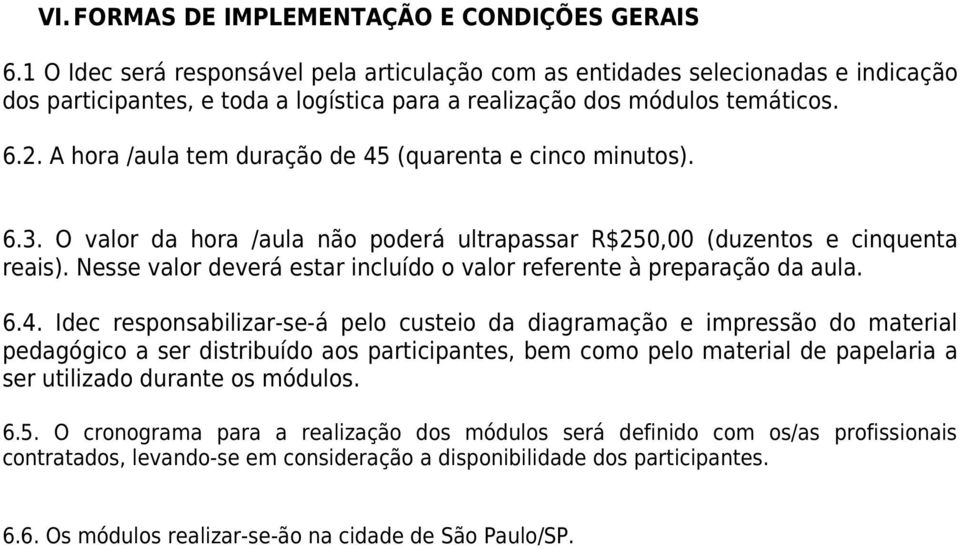 A hora /aula tem duração de 45 (quarenta e cinco minutos). 6.3. O valor da hora /aula não poderá ultrapassar R$250,00 (duzentos e cinquenta reais).