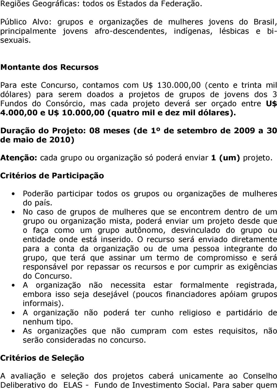 000,00 (cento e trinta mil dólares) para serem doados a projetos de grupos de jovens dos 3 Fundos do Consórcio, mas cada projeto deverá ser orçado entre U$ 4.000,00 e U$ 10.