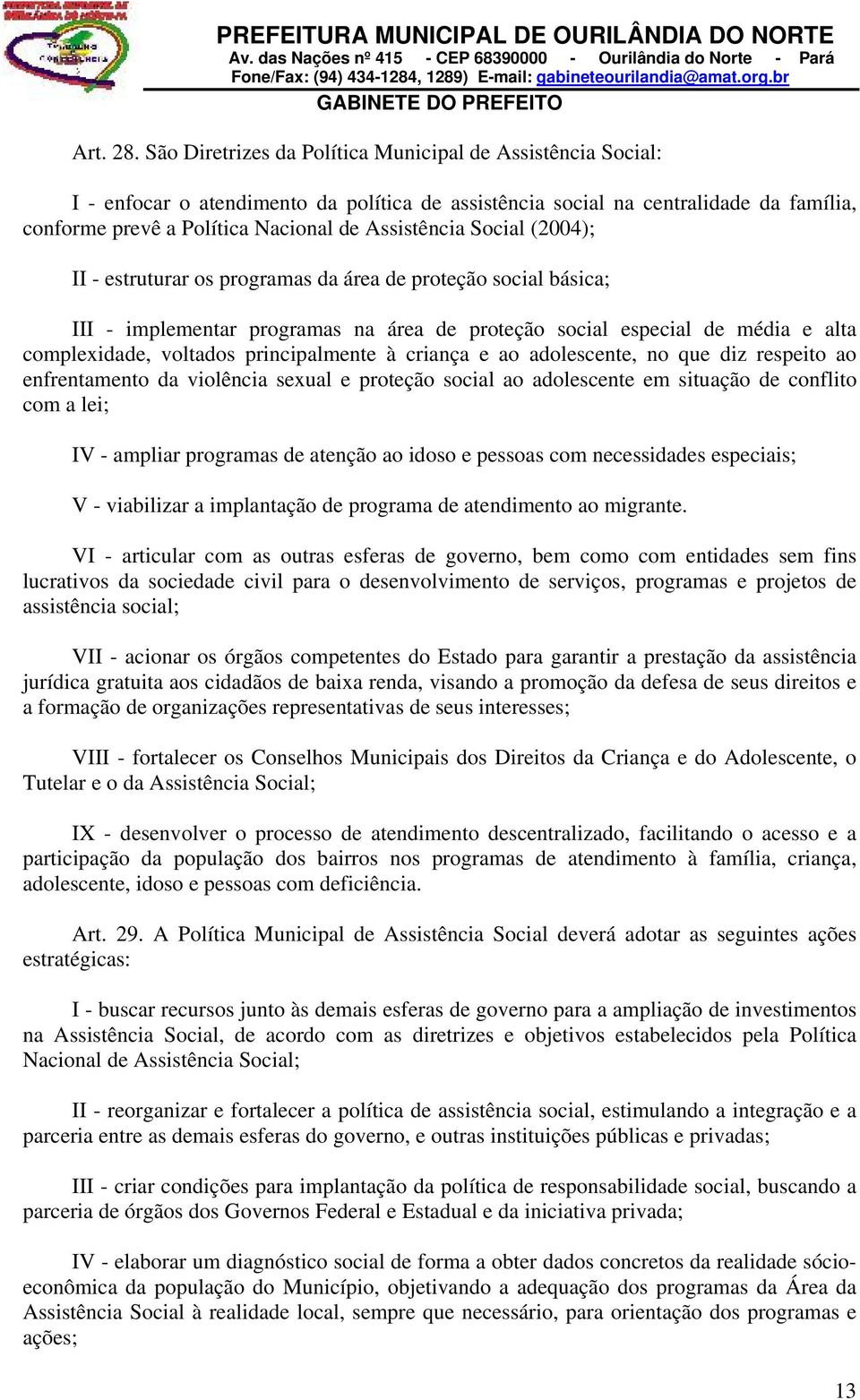 Social (2004); II - estruturar os programas da área de proteção social básica; III - implementar programas na área de proteção social especial de média e alta complexidade, voltados principalmente à