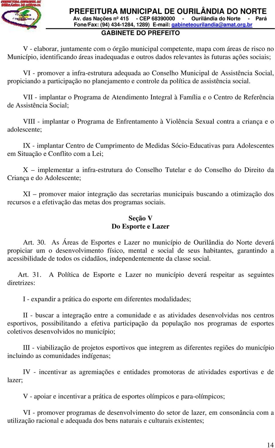 VII - implantar o Programa de Atendimento Integral à Família e o Centro de Referência de Assistência Social; VIII - implantar o Programa de Enfrentamento à Violência Sexual contra a criança e o