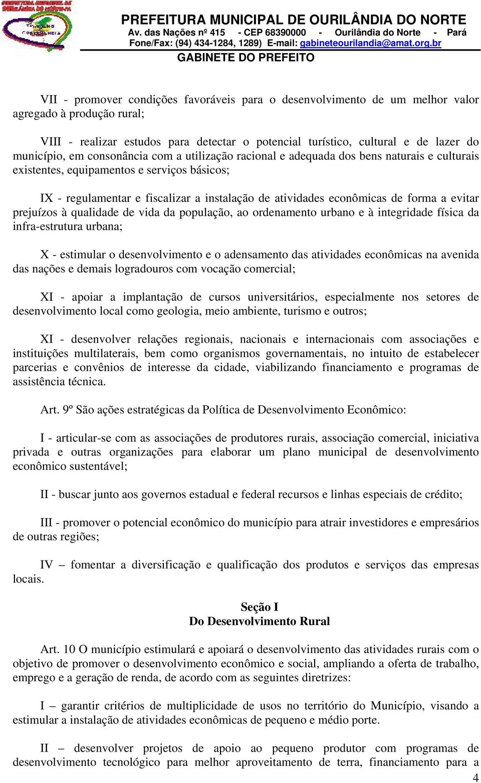 forma a evitar prejuízos à qualidade de vida da população, ao ordenamento urbano e à integridade física da infra-estrutura urbana; X - estimular o desenvolvimento e o adensamento das atividades