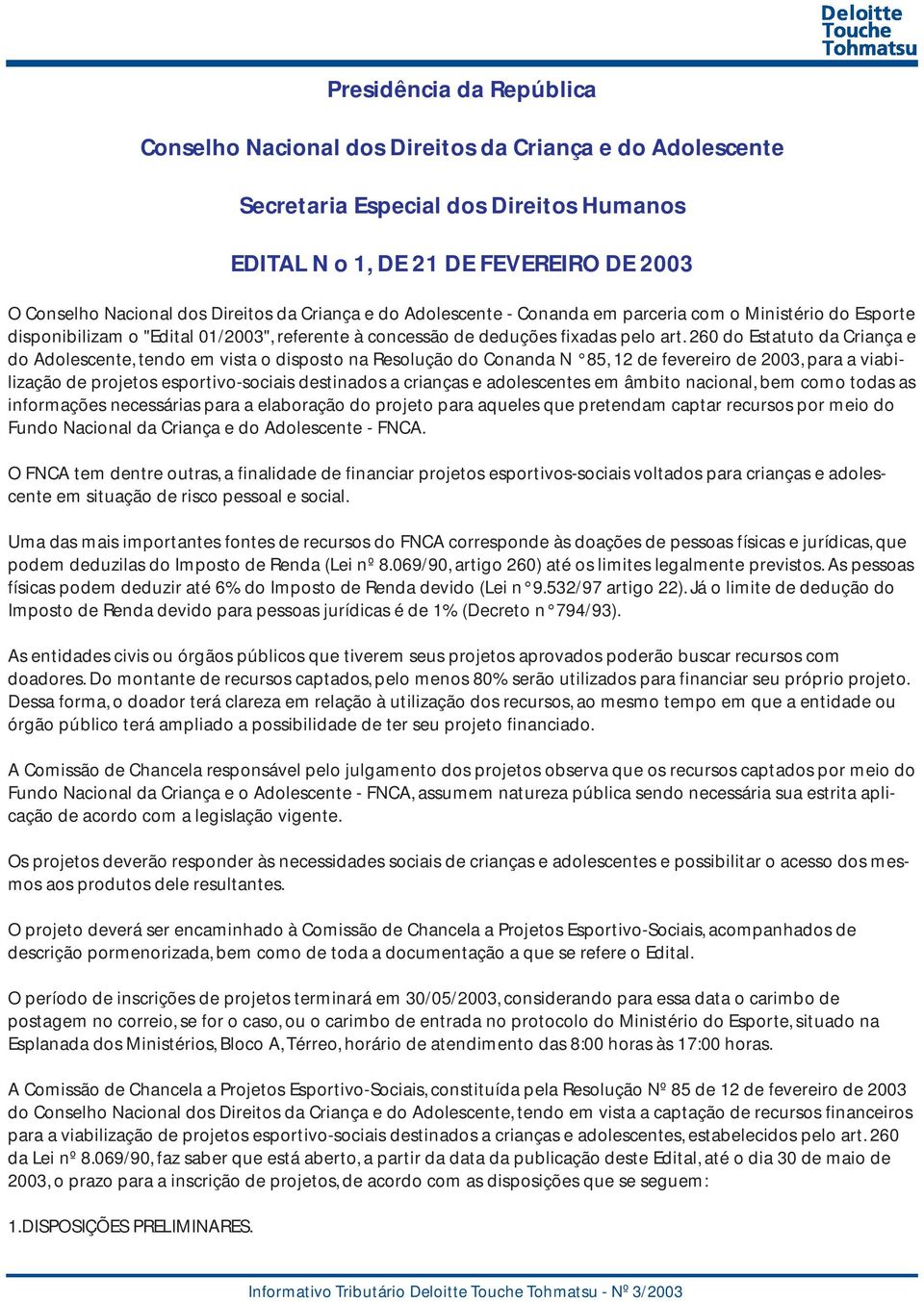 260 do Estatuto da Criança e do Adolescente, tendo em vista o disposto na Resolução do Conanda N 85, 12 de fevereiro de 2003, para a viabilização de projetos esportivo-sociais destinados a crianças e