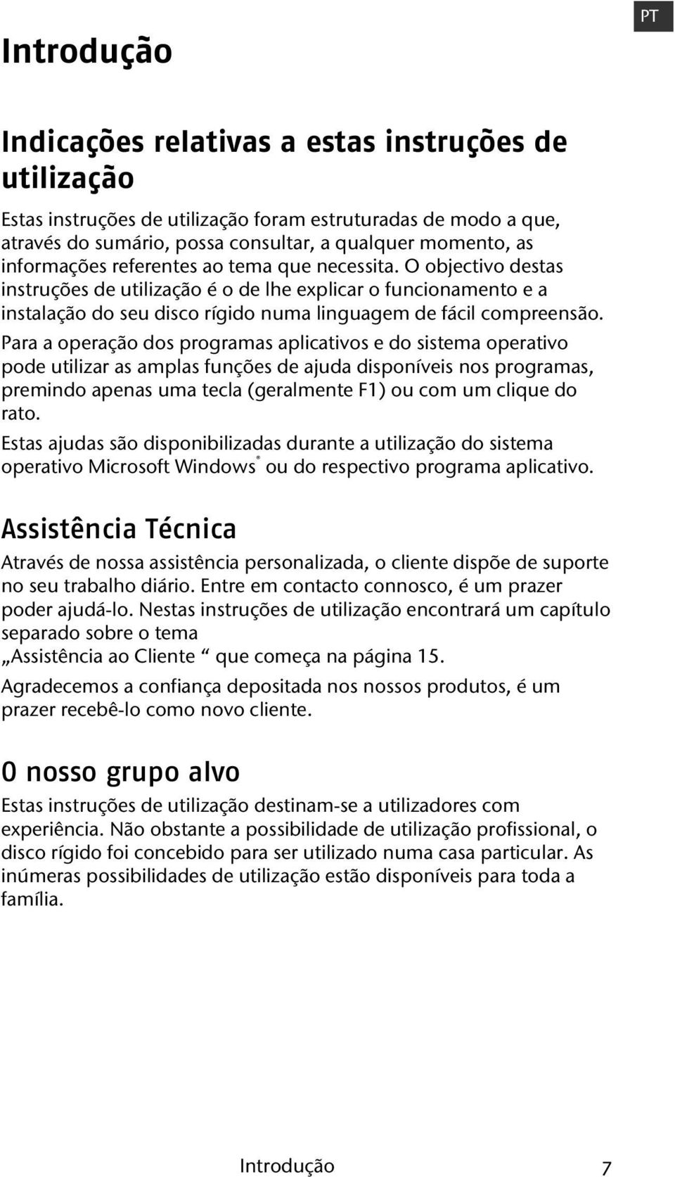 Para a operação dos programas aplicativos e do sistema operativo pode utilizar as amplas funções de ajuda disponíveis nos programas, premindo apenas uma tecla (geralmente F1) ou com um clique do rato.