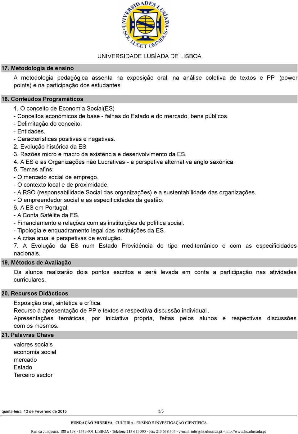 Características positivas e negativas. 2. Evolução histórica da ES 3. Razões micro e macro da existência e desenvolvimento da ES. 4.