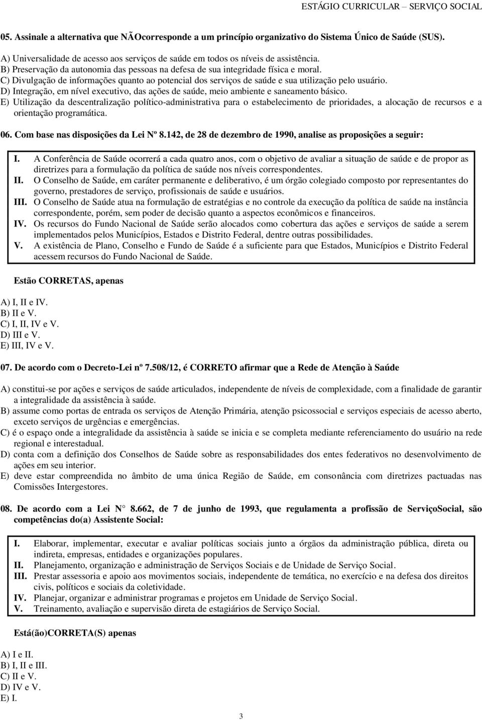 D) Integração, em nível executivo, das ações de saúde, meio ambiente e saneamento básico.