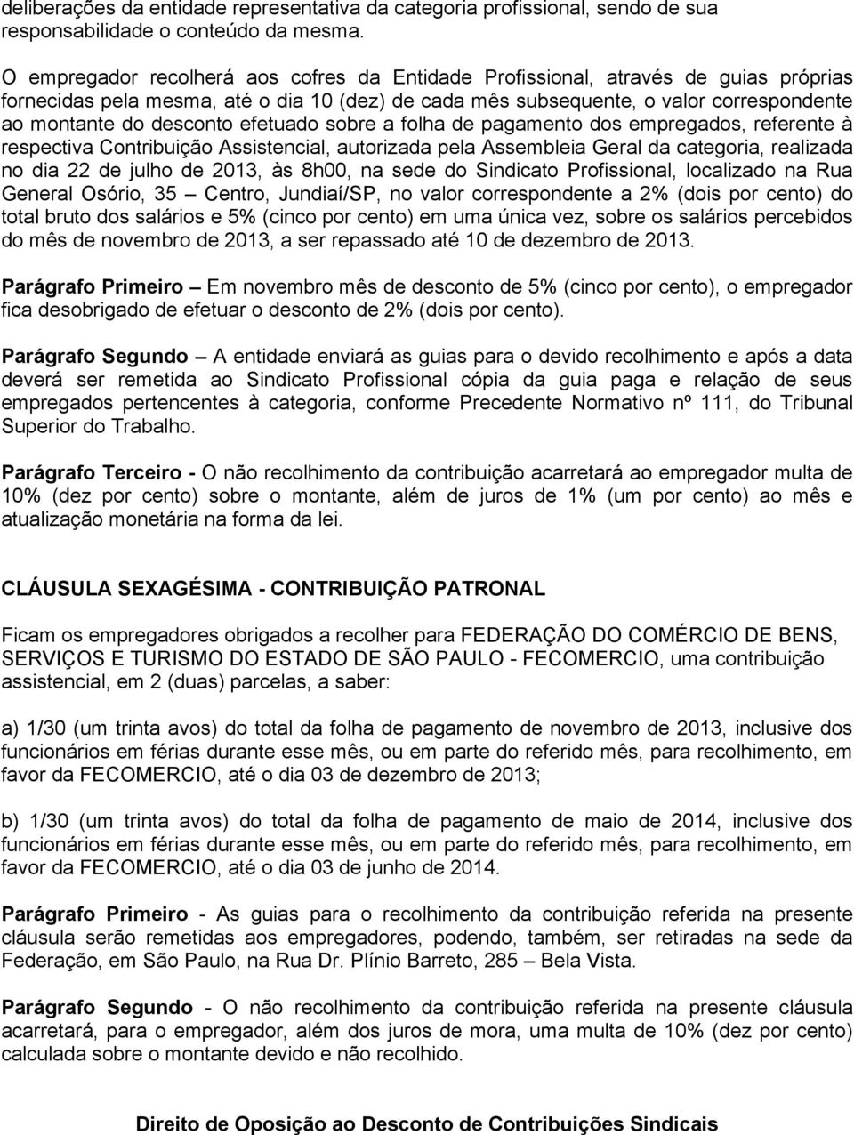 efetuado sobre a folha de pagamento dos empregados, referente à respectiva Contribuição Assistencial, autorizada pela Assembleia Geral da categoria, realizada no dia 22 de julho de 2013, às 8h00, na