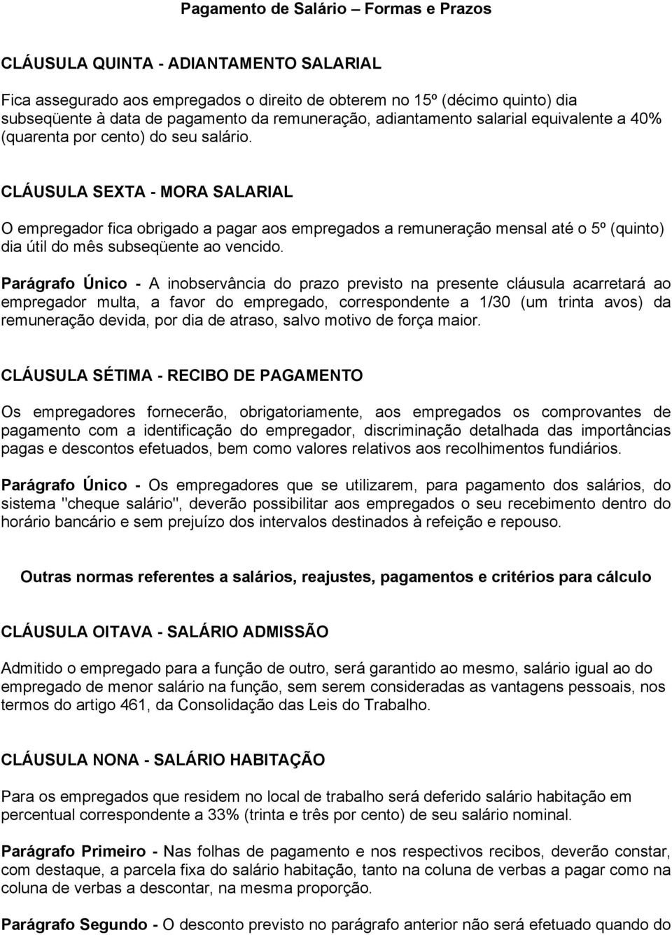 CLÁUSULA SEXTA - MORA SALARIAL O empregador fica obrigado a pagar aos empregados a remuneração mensal até o 5º (quinto) dia útil do mês subseqüente ao vencido.