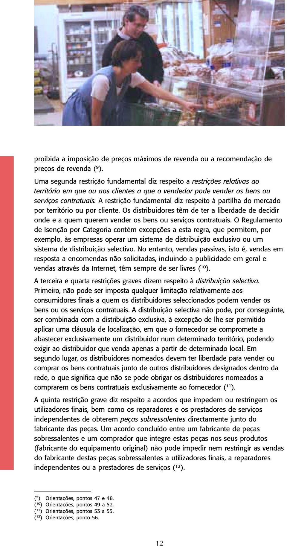 A restrição fundamental diz respeito à partilha do mercado por território ou por cliente.