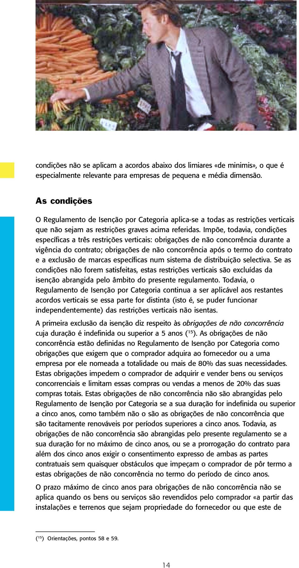 Impõe, todavia, condições específicas a três restrições verticais: obrigações de não concorrência durante a vigência do contrato; obrigações de não concorrência após o termo do contrato e a exclusão