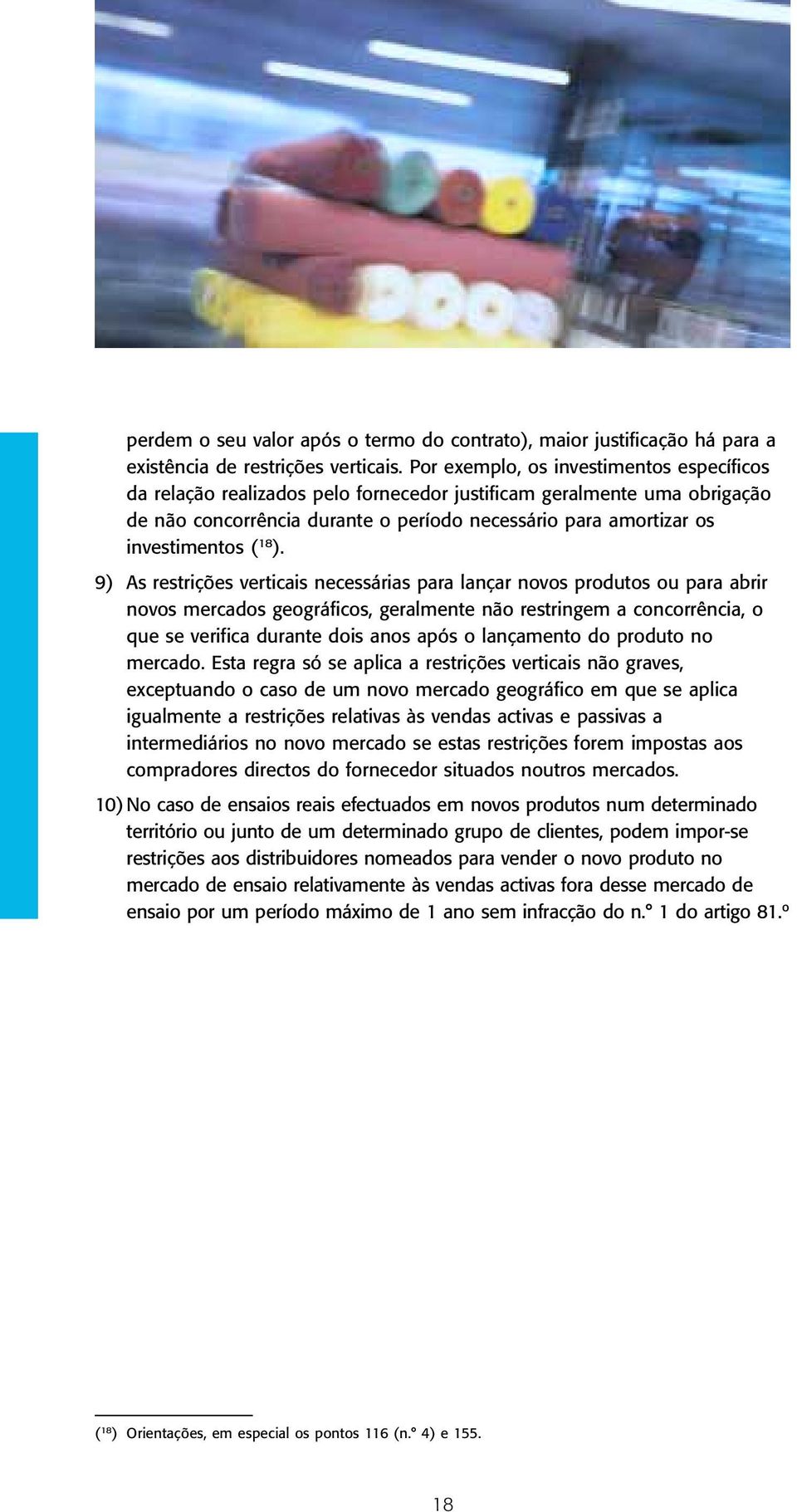 18 ). 9) As restrições verticais necessárias para lançar novos produtos ou para abrir novos mercados geográficos, geralmente não restringem a concorrência, o que se verifica durante dois anos após o