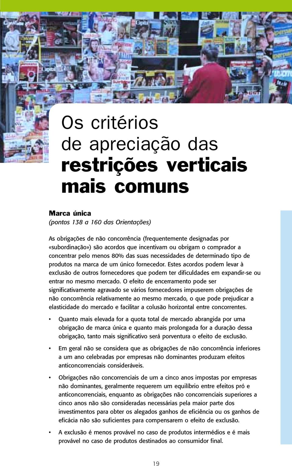 Estes acordos podem levar à exclusão de outros fornecedores que podem ter dificuldades em expandir-se ou entrar no mesmo mercado.