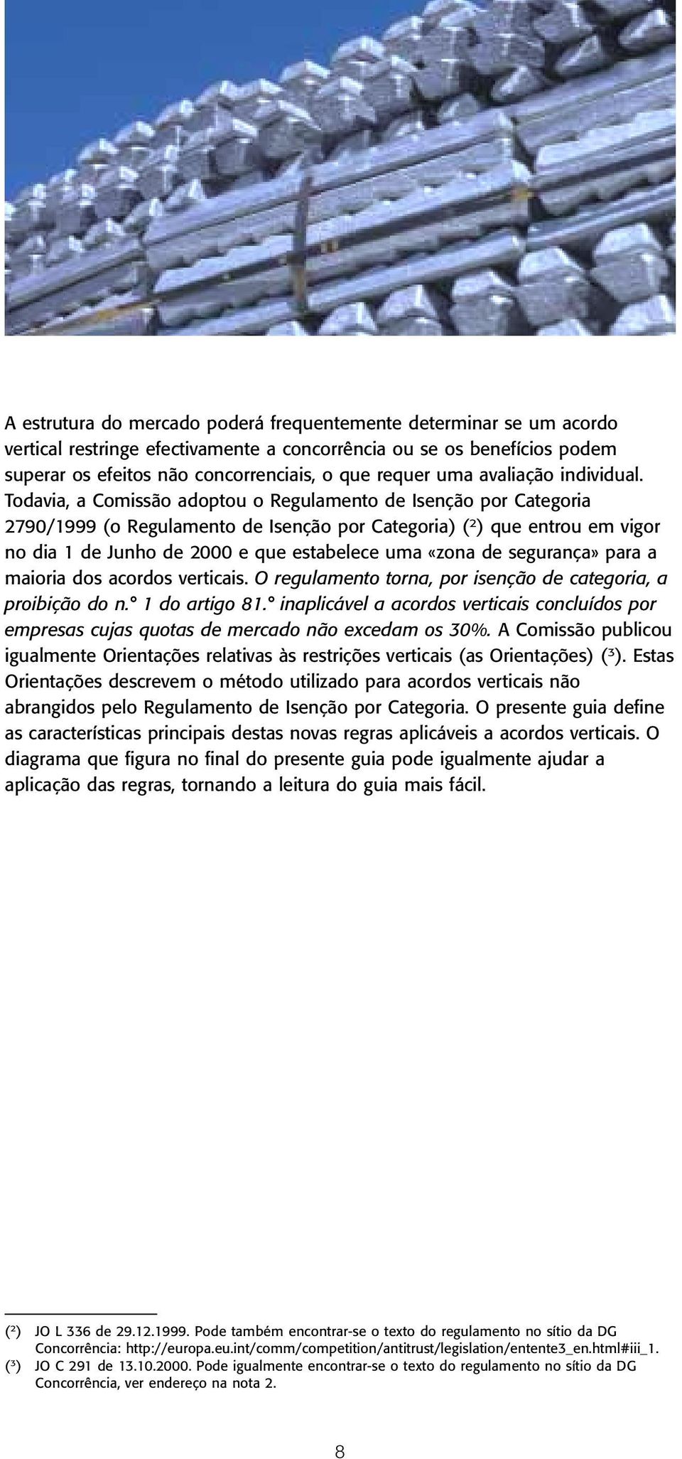 Todavia, a Comissão adoptou o Regulamento de Isenção por Categoria 2790/1999 (o Regulamento de Isenção por Categoria) ( 2 ) que entrou em vigor no dia 1 de Junho de 2000 e que estabelece uma «zona de