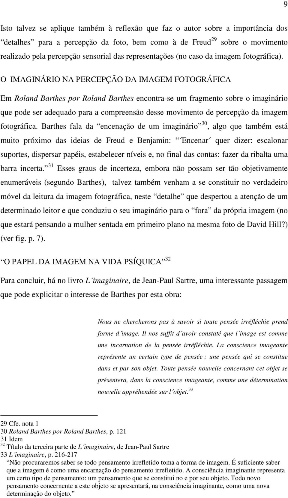 O IMAGINÁRIO NA PERCEPÇÃO DA IMAGEM FOTOGRÁFICA Em Roland Barthes por Roland Barthes encontra-se um fragmento sobre o imaginário que pode ser adequado para a compreensão desse movimento de percepção