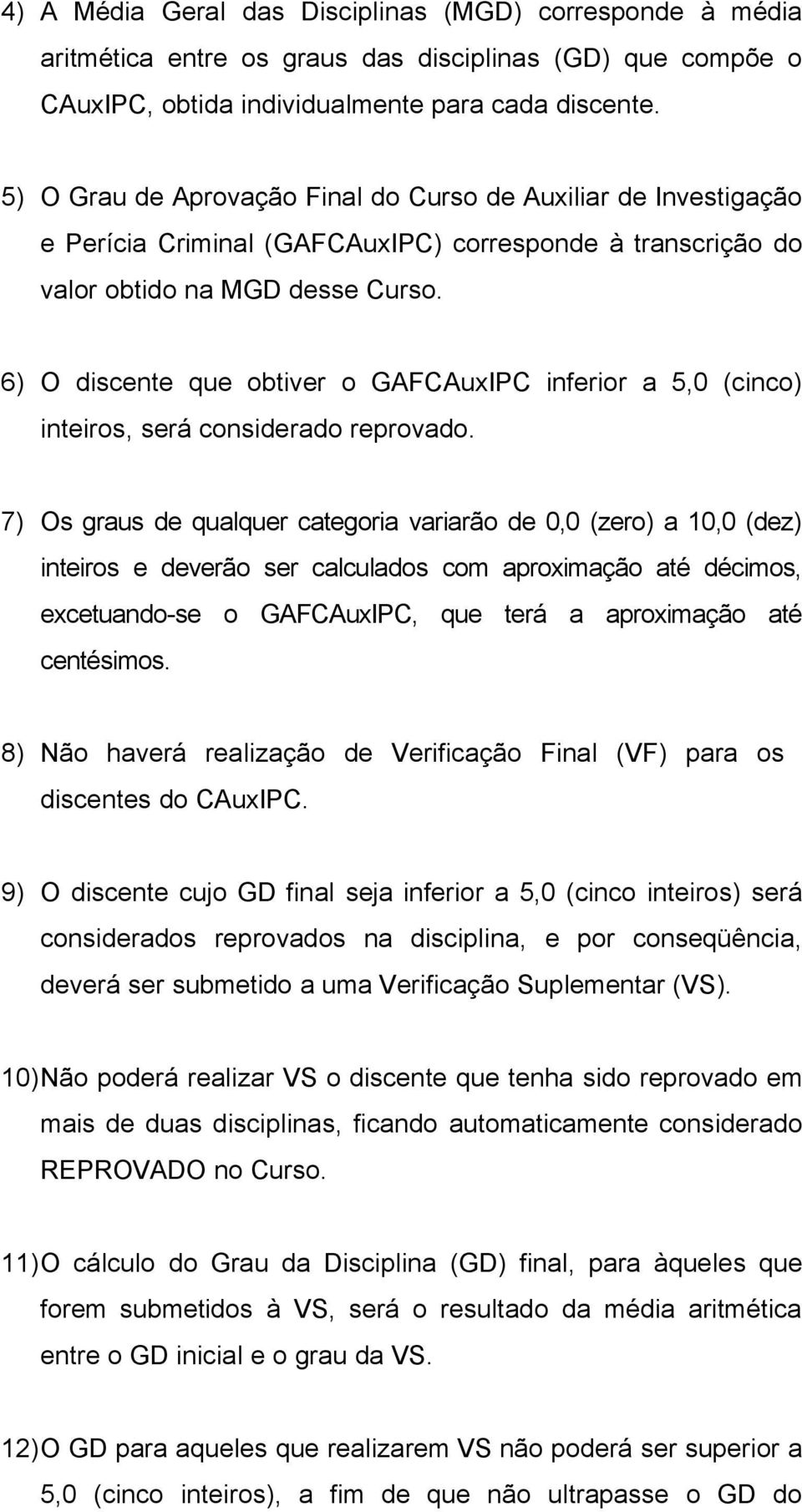 6) O discente que obtiver o GAFCAuxIPC inferior a 5,0 (cinco) inteiros, será considerado reprovado.