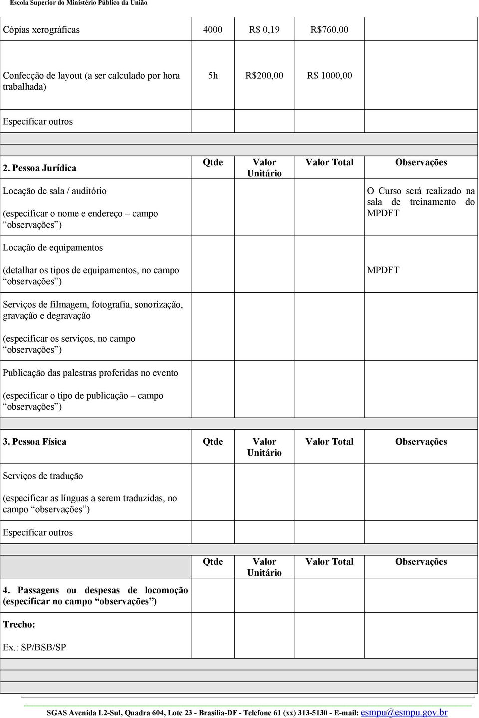 equipamentos, no campo MPDFT Serviços de filmagem, fotografia, sonorização, gravação e degravação (especificar os serviços, no campo Publicação das palestras proferidas no evento (especificar