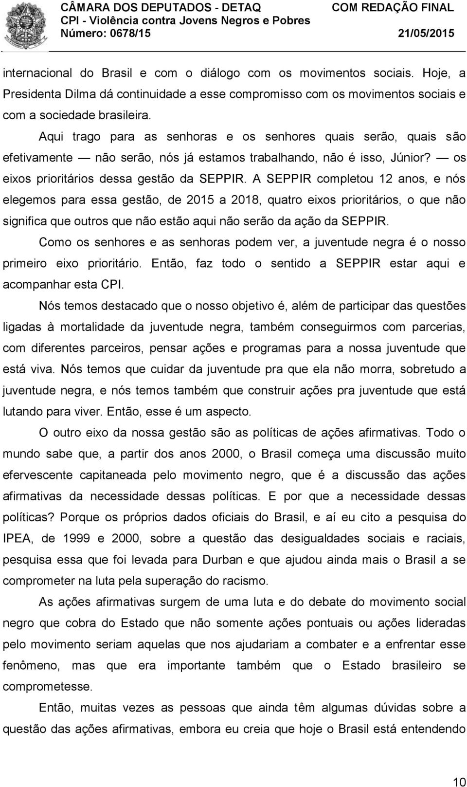 A SEPPIR completou 12 anos, e nós elegemos para essa gestão, de 2015 a 2018, quatro eixos prioritários, o que não significa que outros que não estão aqui não serão da ação da SEPPIR.