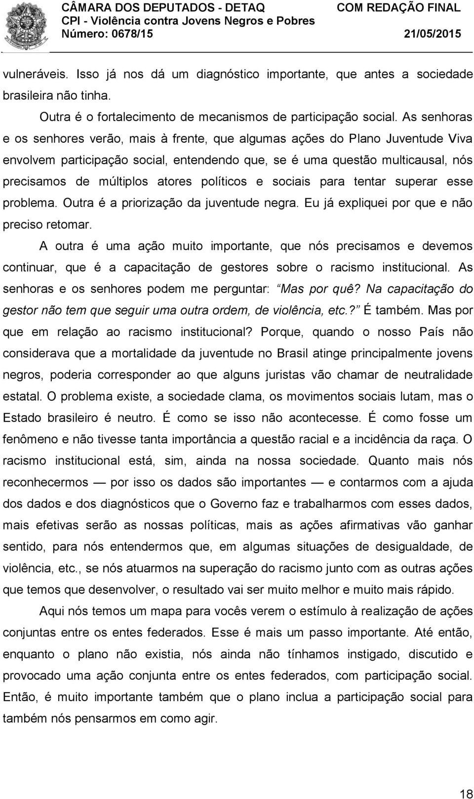 atores políticos e sociais para tentar superar esse problema. Outra é a priorização da juventude negra. Eu já expliquei por que e não preciso retomar.