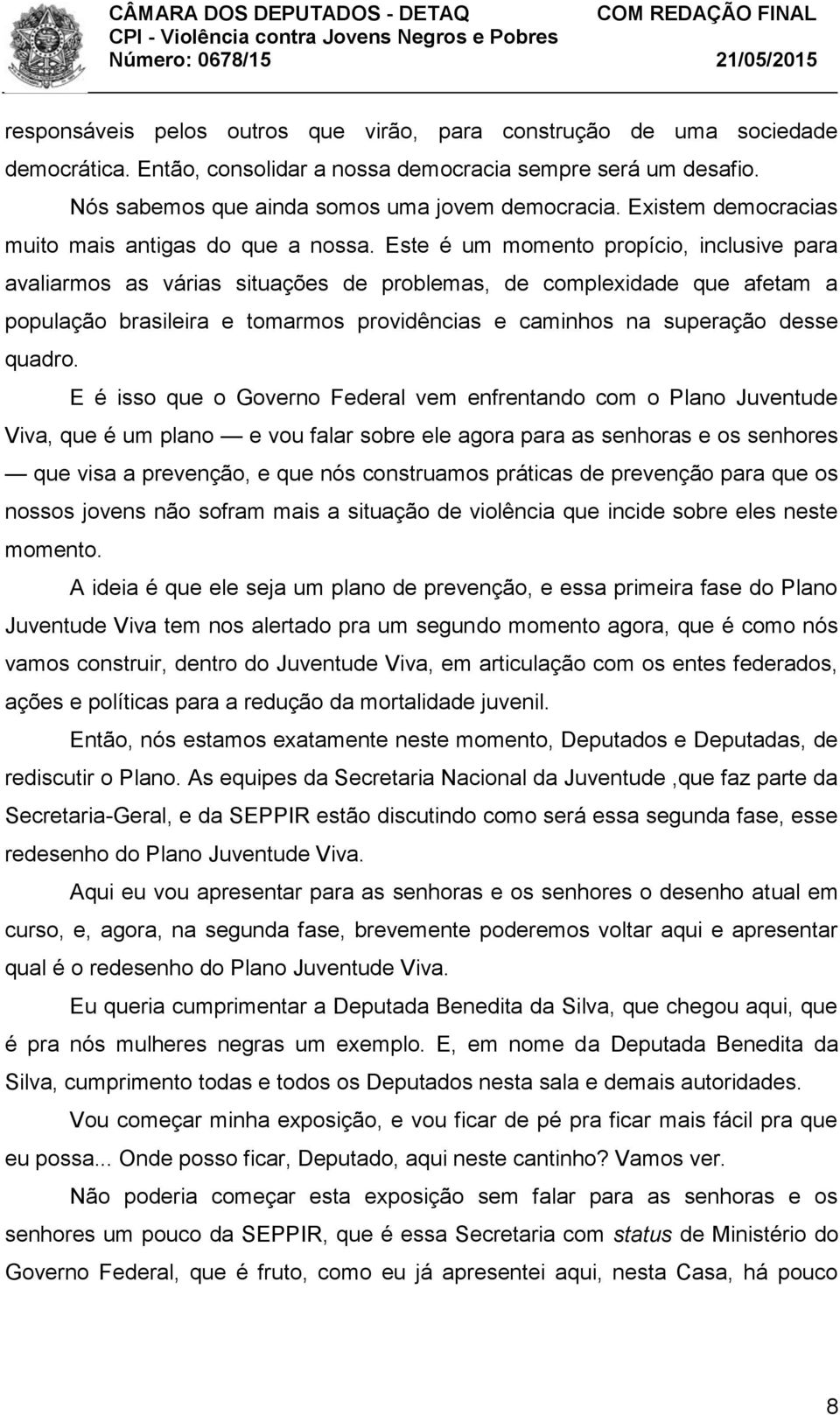 Este é um momento propício, inclusive para avaliarmos as várias situações de problemas, de complexidade que afetam a população brasileira e tomarmos providências e caminhos na superação desse quadro.