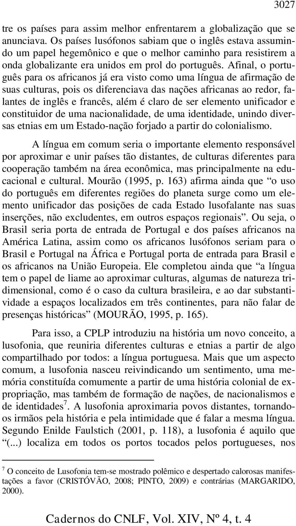 Afinal, o português para os africanos já era visto como uma língua de afirmação de suas culturas, pois os diferenciava das nações africanas ao redor, falantes de inglês e francês, além é claro de ser