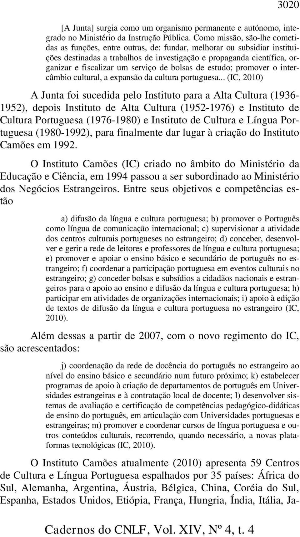 serviço de bolsas de estudo; promover o intercâmbio cultural, a expansão da cultura portuguesa.